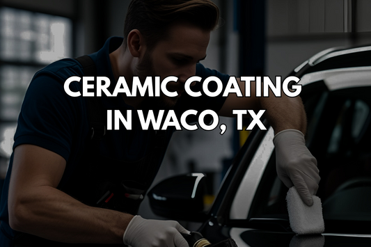Ceramic Coating In Waco, Texas