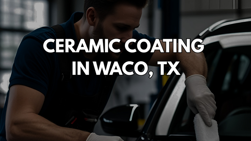 Ceramic Coating In Waco, Texas